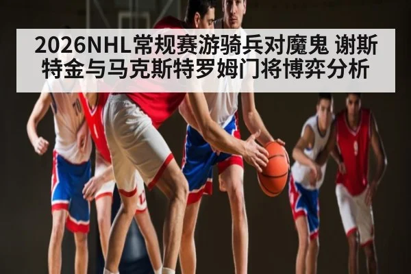 2026NHL常规赛游骑兵对魔鬼 谢斯特金与马克斯特罗姆门将博弈分析